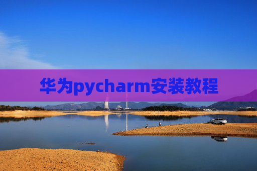 华为pycharm安装教程 华为pycharm安装教程